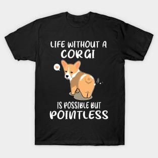 Life Without A Corgi Is Possible But Pointless (147) T-Shirt